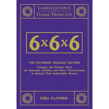 Lamentations Of The Flame Princess 6x6x6 The Mayhemic Missile Method: Tenscore And Sixteen Ways For Sorcerists, Witches, And Other Thaumatrophs To Defend Their Indefensible Persons